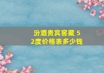 汾酒贵宾窖藏 52度价格表多少钱